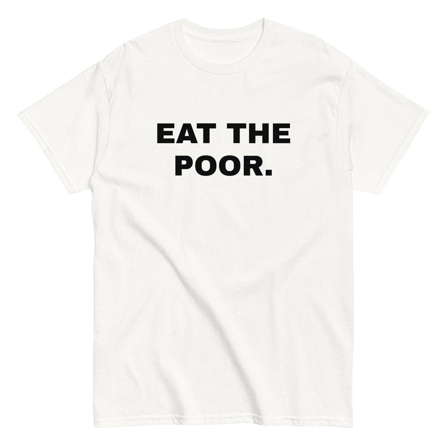EAT THE POOR. T-Shirt