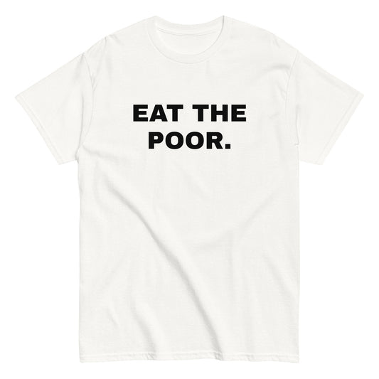 EAT THE POOR. T-Shirt
