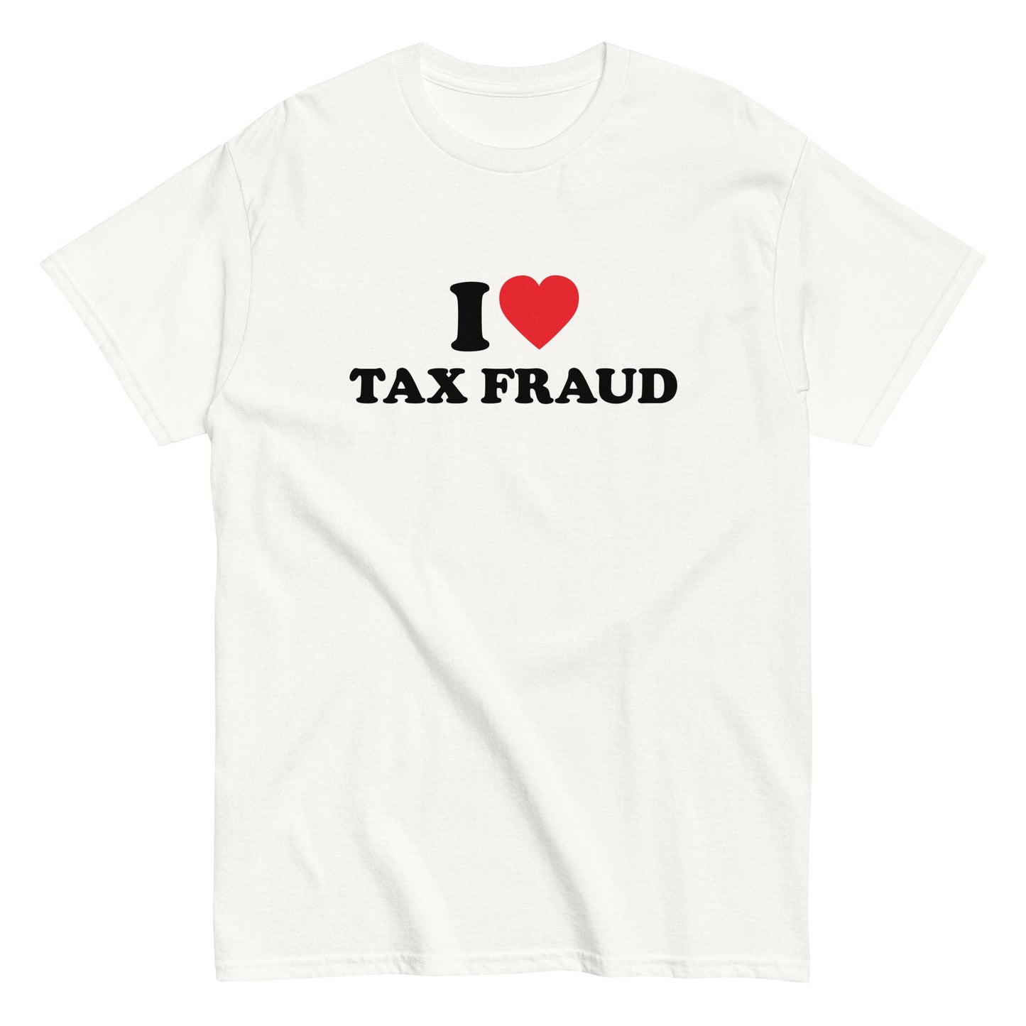 I LOVE TAX FRAUD T-Shirt