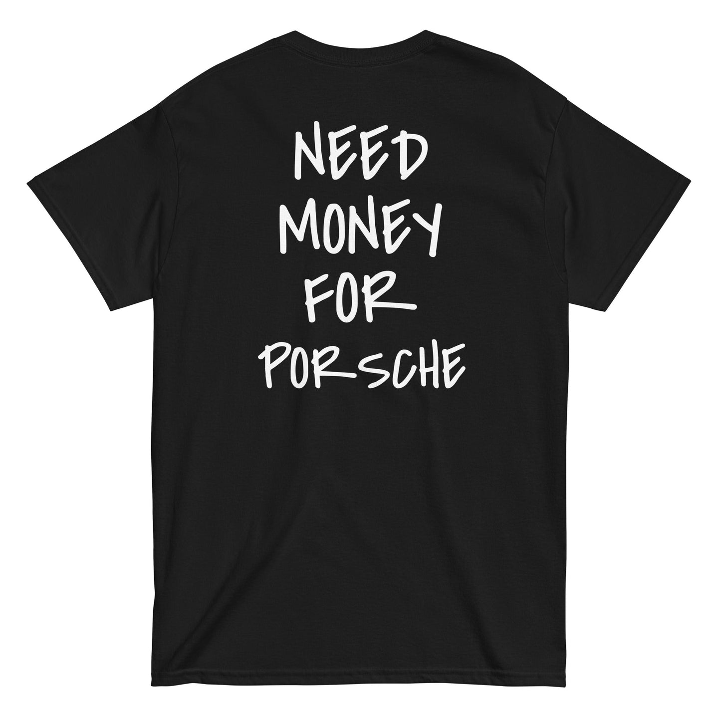 NEED MONEY FOR PORSCHE [BACKPRINT] T-Shirt