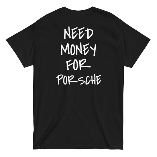 NEED MONEY FOR PORSCHE [BACKPRINT] T-Shirt