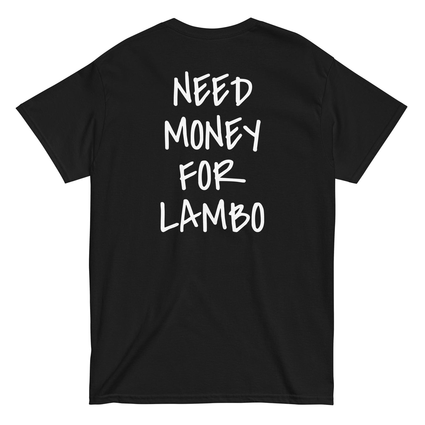 NEED MONEY FOR LAMBO [BACKPRINT] T-Shirt