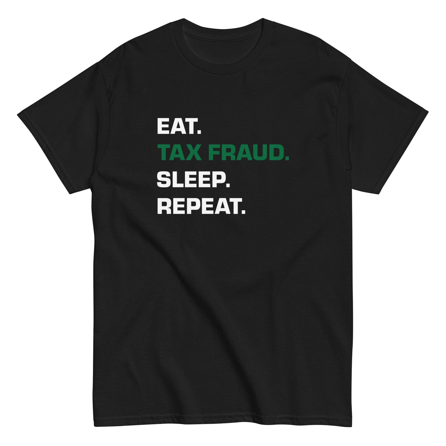 EAT. TAX FRAUD. SLEEP. REPEAT. T-Shirt