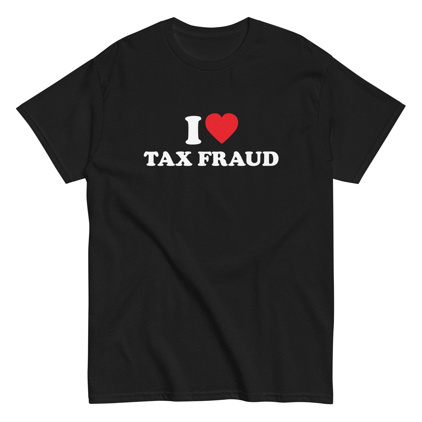 I LOVE TAX FRAUD T-Shirt