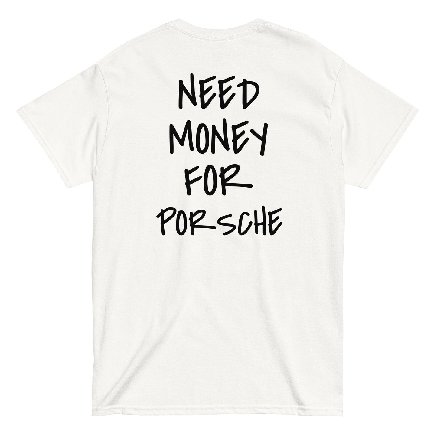 NEED MONEY FOR PORSCHE [BACKPRINT] T-Shirt