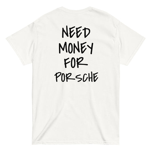 NEED MONEY FOR PORSCHE [BACKPRINT] T-Shirt