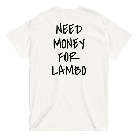 NEED MONEY FOR LAMBO [BACKPRINT] T-Shirt