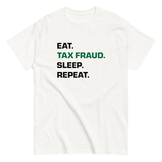 EAT. TAX FRAUD. SLEEP. REPEAT. T-Shirt