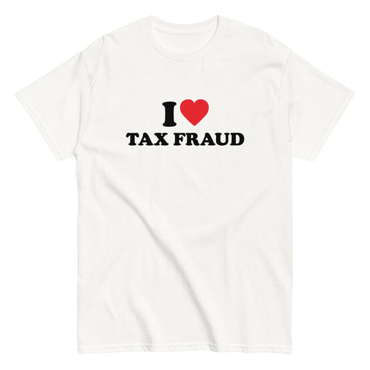 I LOVE TAX FRAUD T-Shirt